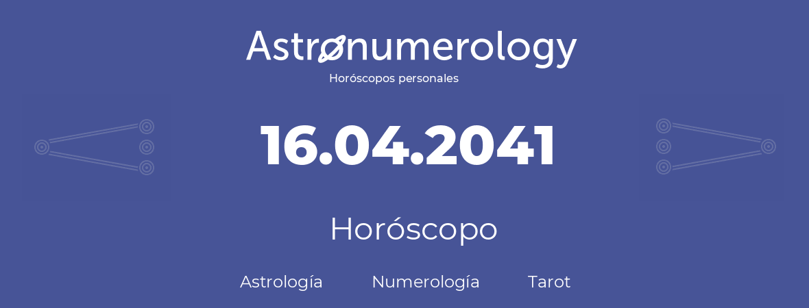 Fecha de nacimiento 16.04.2041 (16 de Abril de 2041). Horóscopo.