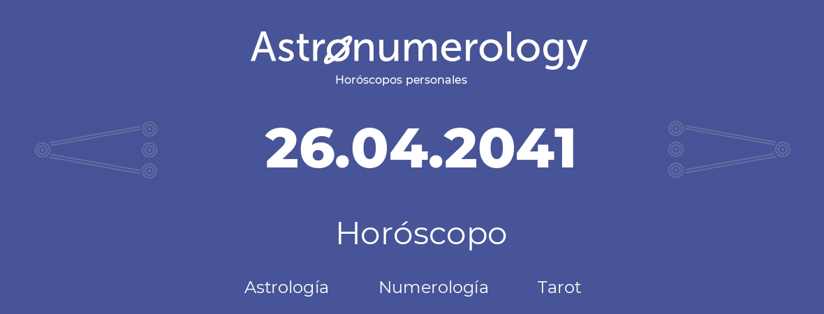 Fecha de nacimiento 26.04.2041 (26 de Abril de 2041). Horóscopo.