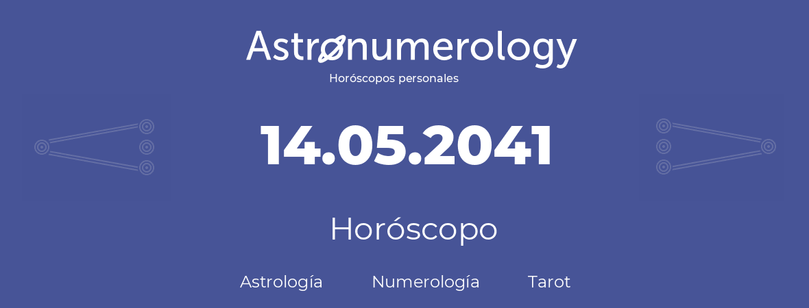 Fecha de nacimiento 14.05.2041 (14 de Mayo de 2041). Horóscopo.