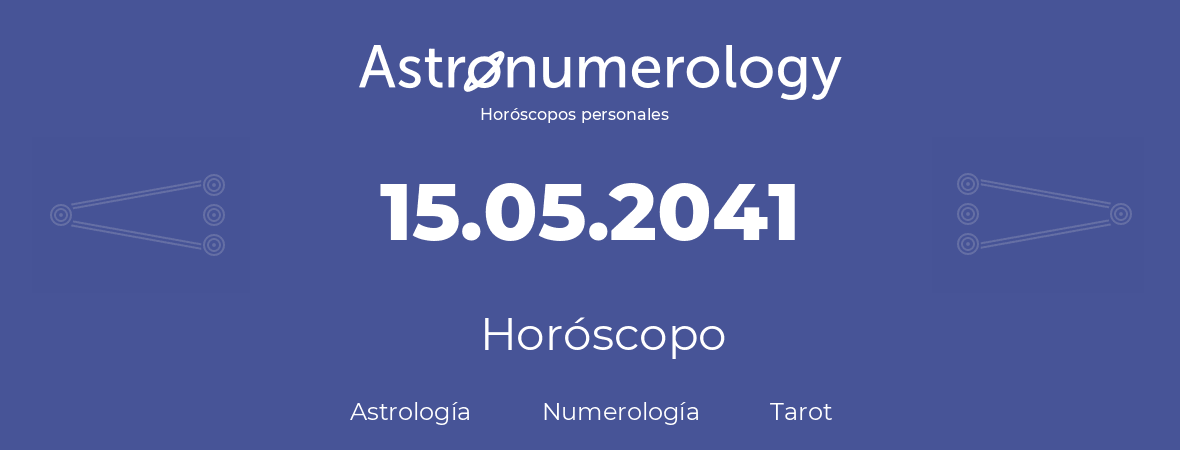 Fecha de nacimiento 15.05.2041 (15 de Mayo de 2041). Horóscopo.