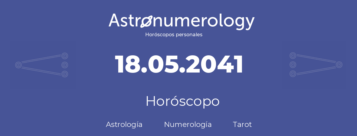 Fecha de nacimiento 18.05.2041 (18 de Mayo de 2041). Horóscopo.