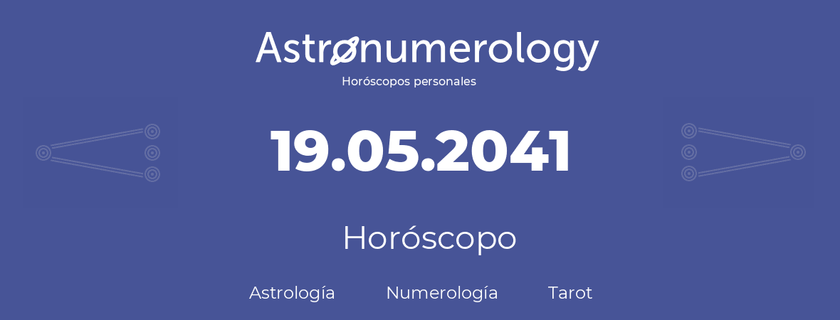 Fecha de nacimiento 19.05.2041 (19 de Mayo de 2041). Horóscopo.