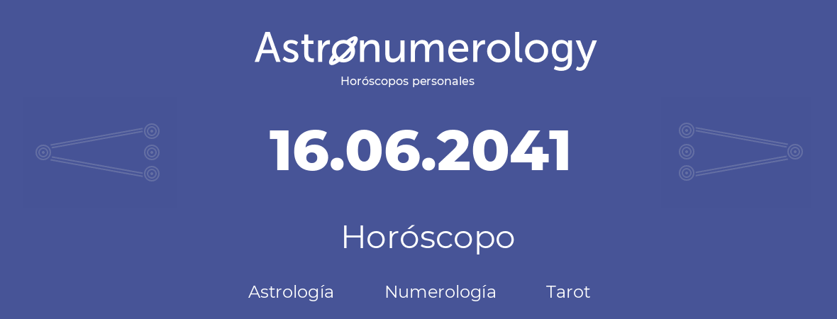 Fecha de nacimiento 16.06.2041 (16 de Junio de 2041). Horóscopo.