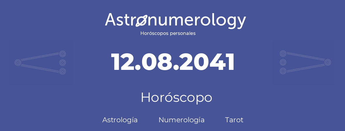 Fecha de nacimiento 12.08.2041 (12 de Agosto de 2041). Horóscopo.