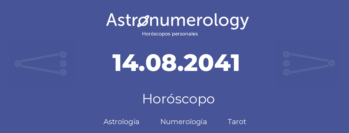 Fecha de nacimiento 14.08.2041 (14 de Agosto de 2041). Horóscopo.