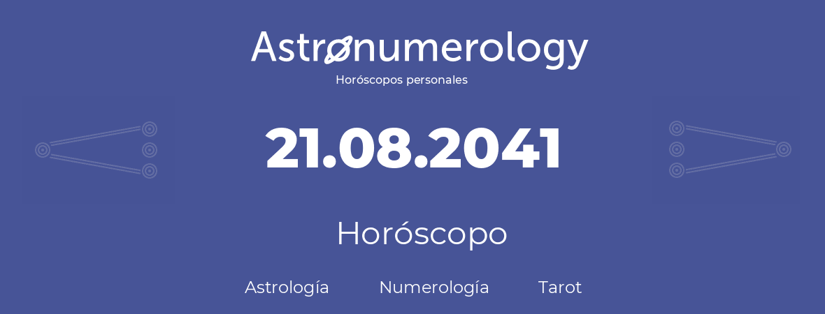 Fecha de nacimiento 21.08.2041 (21 de Agosto de 2041). Horóscopo.