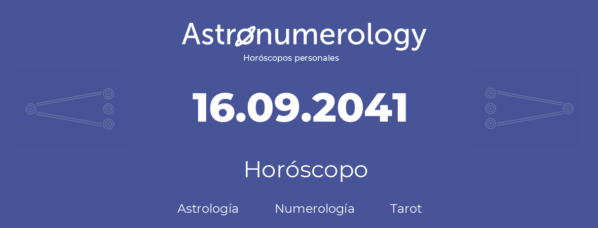 Fecha de nacimiento 16.09.2041 (16 de Septiembre de 2041). Horóscopo.