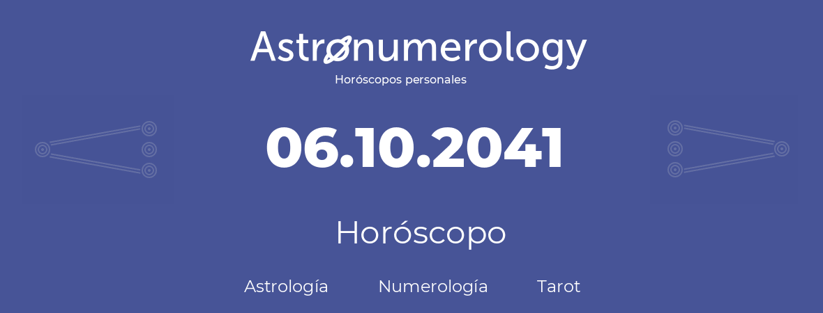 Fecha de nacimiento 06.10.2041 (06 de Octubre de 2041). Horóscopo.