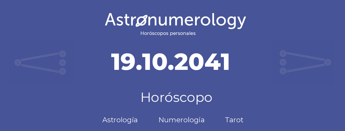 Fecha de nacimiento 19.10.2041 (19 de Octubre de 2041). Horóscopo.