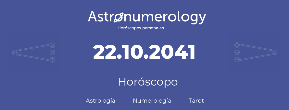 Fecha de nacimiento 22.10.2041 (22 de Octubre de 2041). Horóscopo.