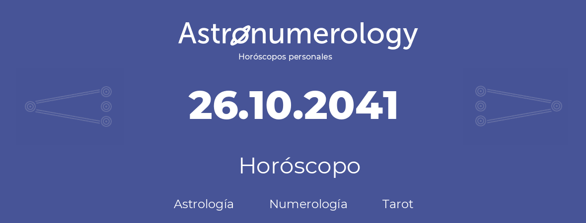 Fecha de nacimiento 26.10.2041 (26 de Octubre de 2041). Horóscopo.