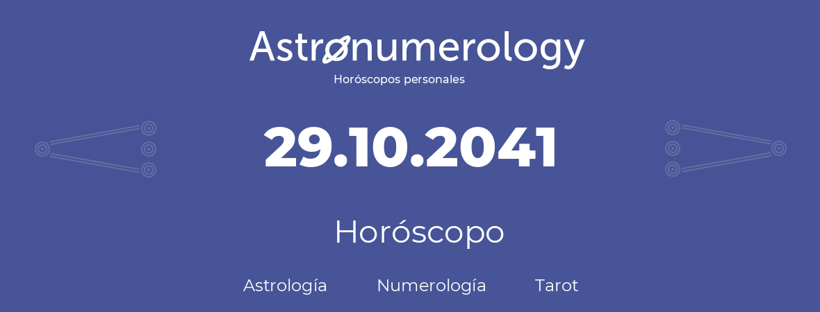 Fecha de nacimiento 29.10.2041 (29 de Octubre de 2041). Horóscopo.