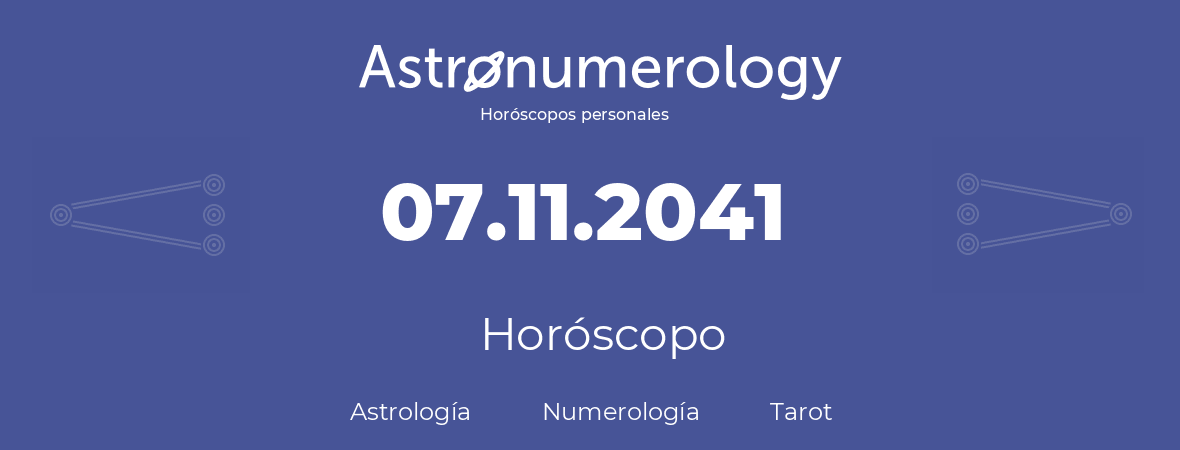 Fecha de nacimiento 07.11.2041 (7 de Noviembre de 2041). Horóscopo.