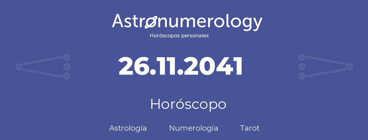 Fecha de nacimiento 26.11.2041 (26 de Noviembre de 2041). Horóscopo.