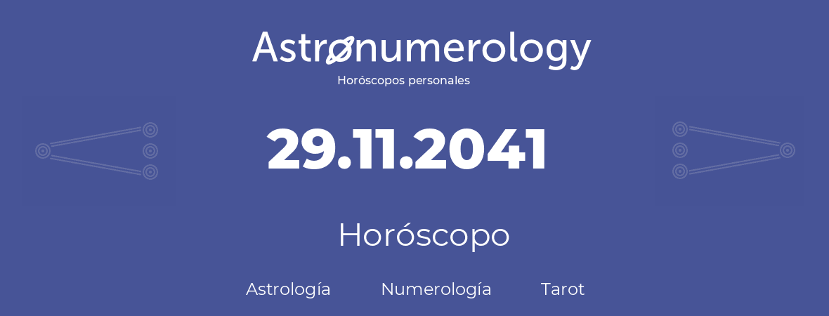 Fecha de nacimiento 29.11.2041 (29 de Noviembre de 2041). Horóscopo.