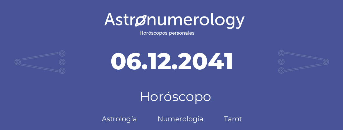 Fecha de nacimiento 06.12.2041 (6 de Diciembre de 2041). Horóscopo.