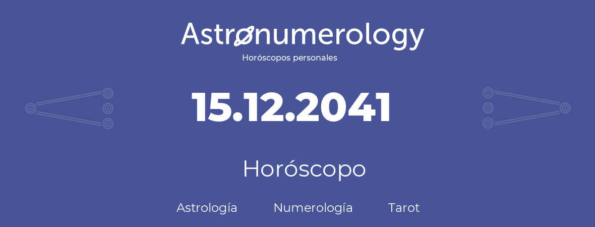 Fecha de nacimiento 15.12.2041 (15 de Diciembre de 2041). Horóscopo.