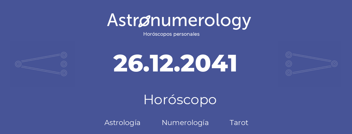 Fecha de nacimiento 26.12.2041 (26 de Diciembre de 2041). Horóscopo.