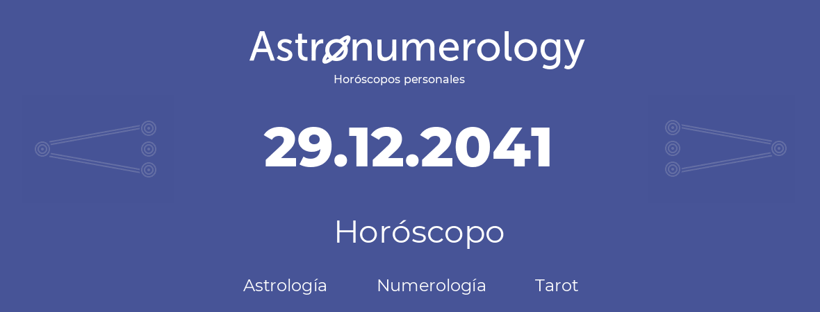 Fecha de nacimiento 29.12.2041 (29 de Diciembre de 2041). Horóscopo.