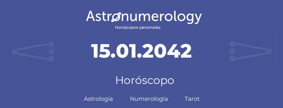Fecha de nacimiento 15.01.2042 (15 de Enero de 2042). Horóscopo.