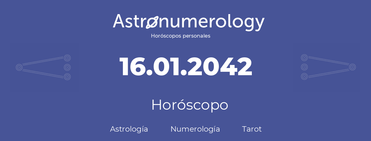 Fecha de nacimiento 16.01.2042 (16 de Enero de 2042). Horóscopo.