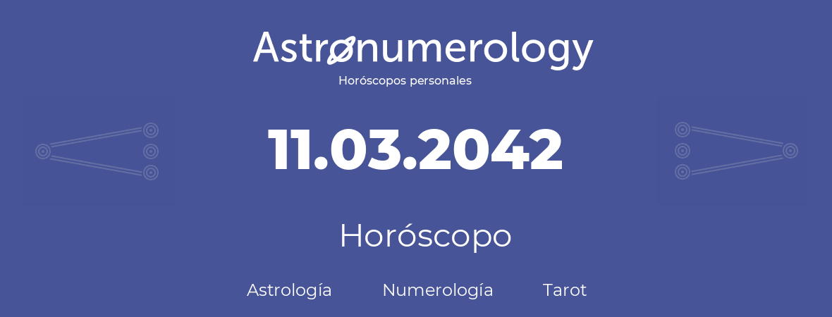 Fecha de nacimiento 11.03.2042 (11 de Marzo de 2042). Horóscopo.