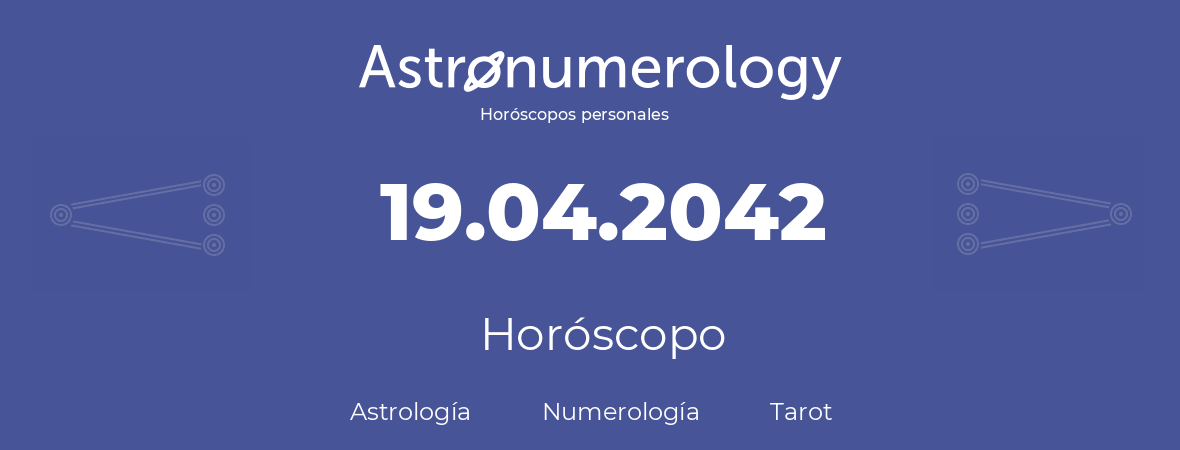 Fecha de nacimiento 19.04.2042 (19 de Abril de 2042). Horóscopo.