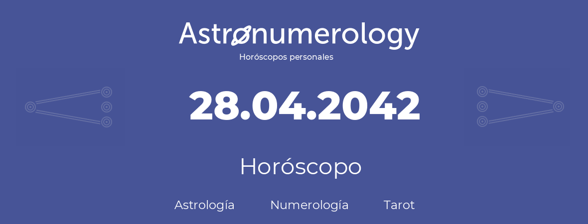 Fecha de nacimiento 28.04.2042 (28 de Abril de 2042). Horóscopo.