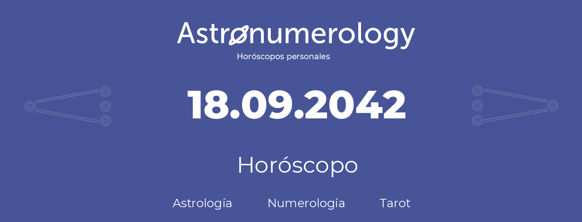 Fecha de nacimiento 18.09.2042 (18 de Septiembre de 2042). Horóscopo.