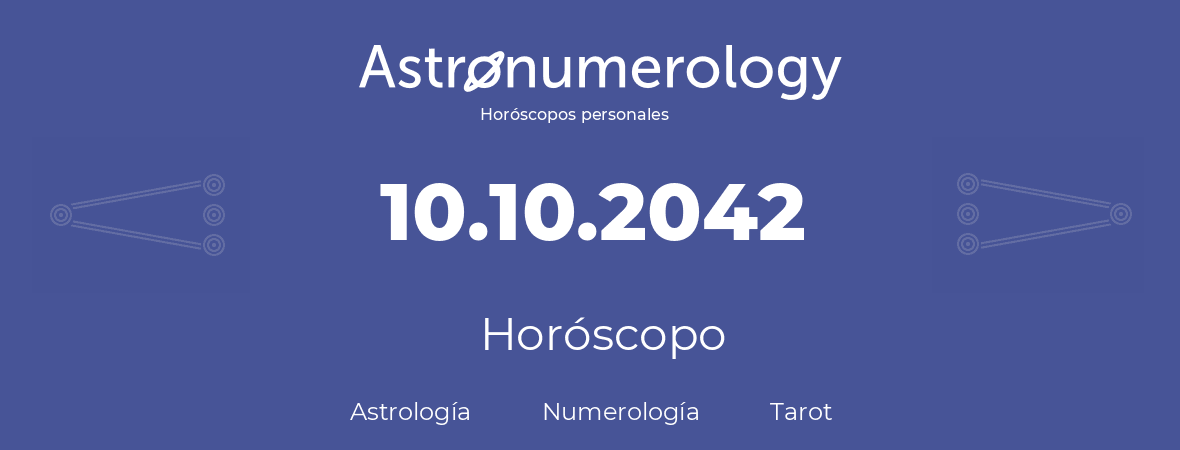 Fecha de nacimiento 10.10.2042 (10 de Octubre de 2042). Horóscopo.