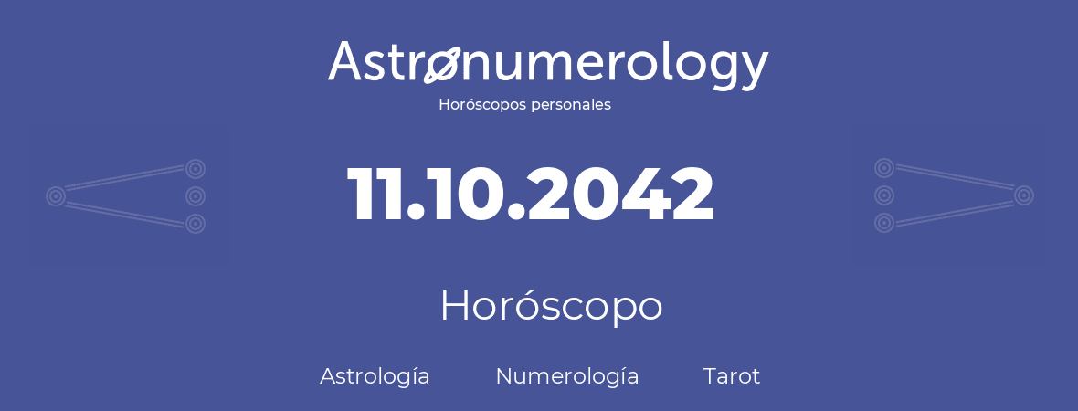 Fecha de nacimiento 11.10.2042 (11 de Octubre de 2042). Horóscopo.