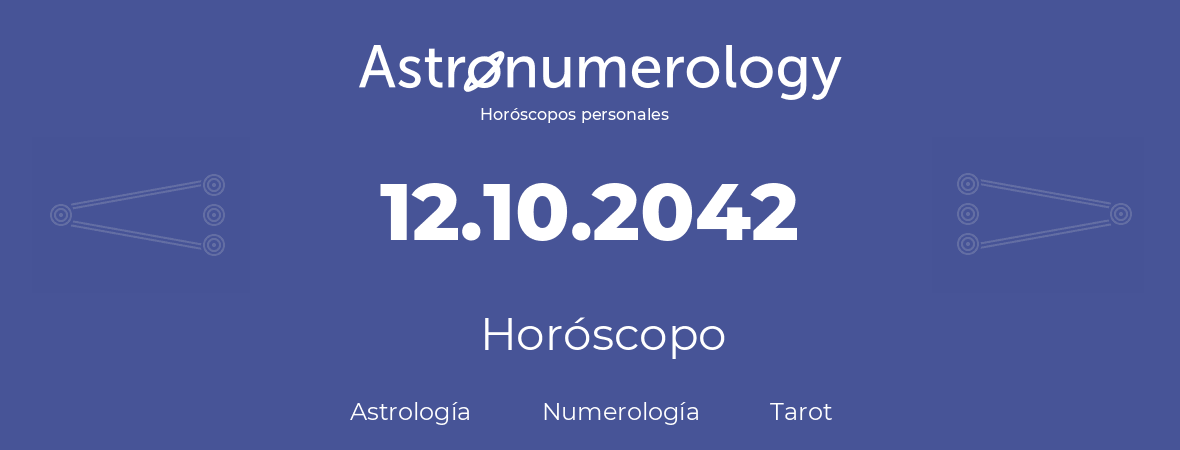 Fecha de nacimiento 12.10.2042 (12 de Octubre de 2042). Horóscopo.