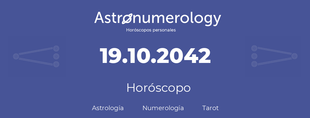 Fecha de nacimiento 19.10.2042 (19 de Octubre de 2042). Horóscopo.