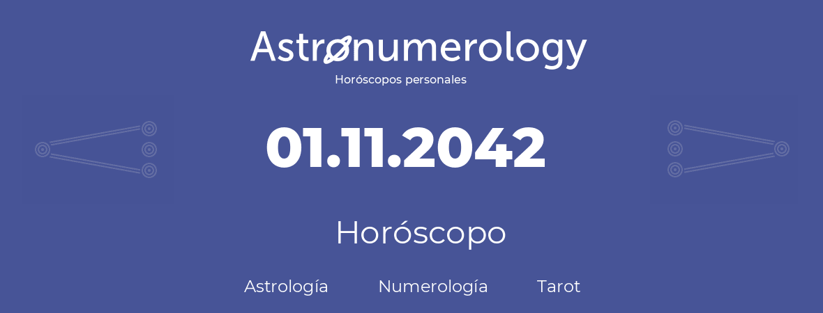Fecha de nacimiento 01.11.2042 (1 de Noviembre de 2042). Horóscopo.