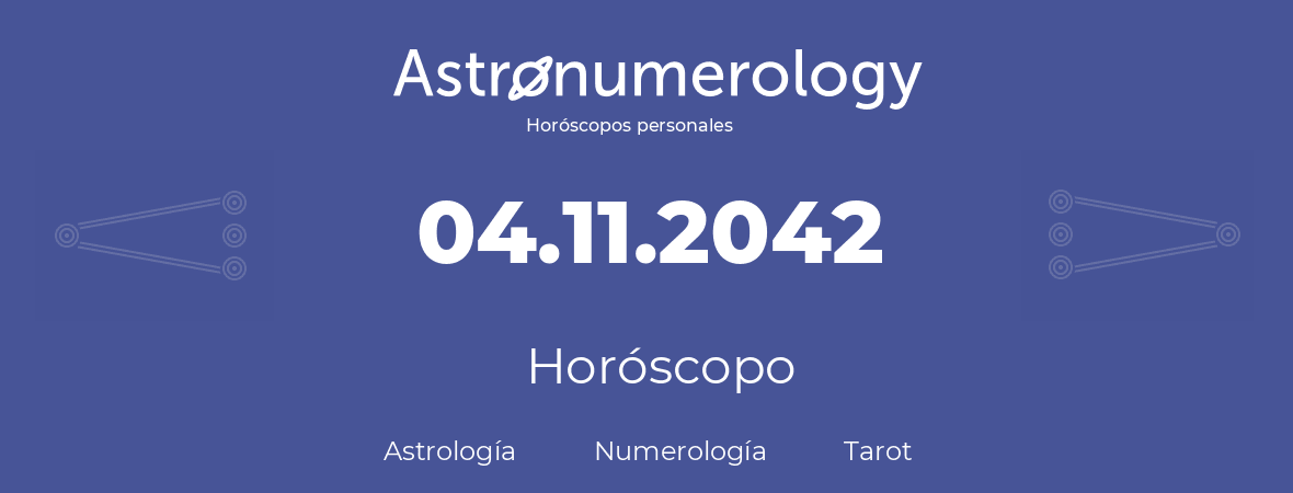 Fecha de nacimiento 04.11.2042 (4 de Noviembre de 2042). Horóscopo.