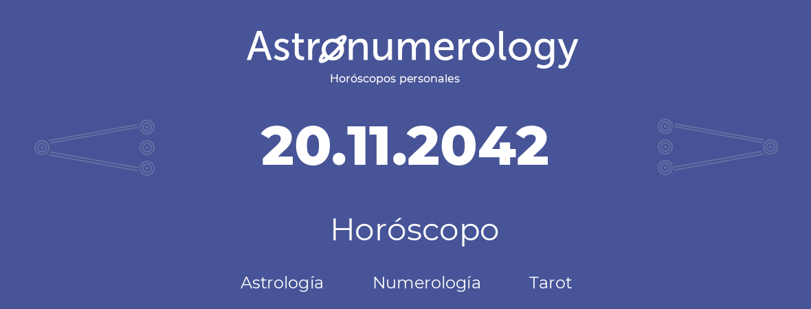 Fecha de nacimiento 20.11.2042 (20 de Noviembre de 2042). Horóscopo.