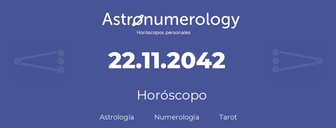 Fecha de nacimiento 22.11.2042 (22 de Noviembre de 2042). Horóscopo.