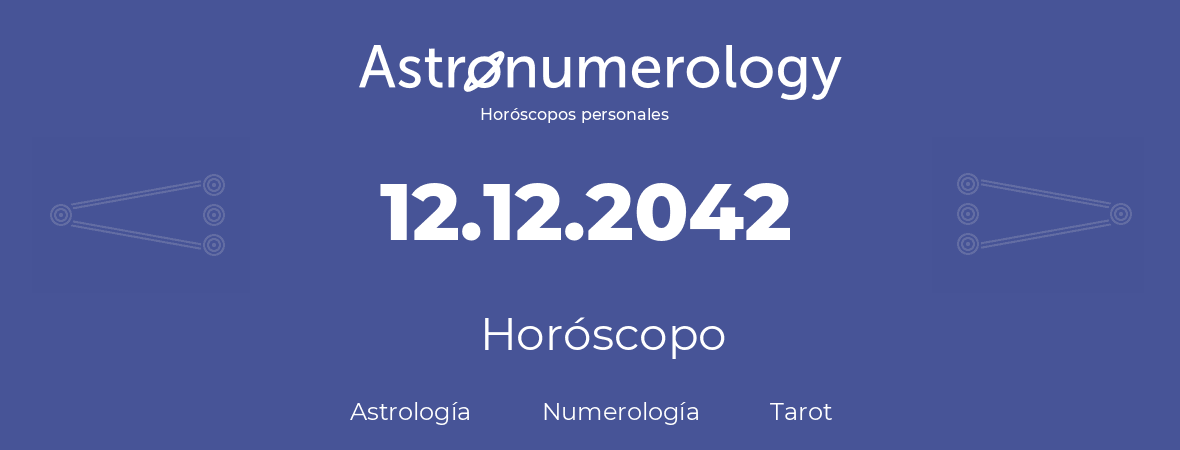 Fecha de nacimiento 12.12.2042 (12 de Diciembre de 2042). Horóscopo.