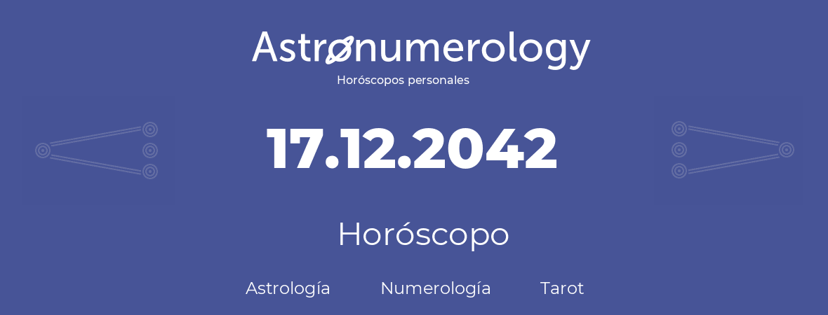 Fecha de nacimiento 17.12.2042 (17 de Diciembre de 2042). Horóscopo.