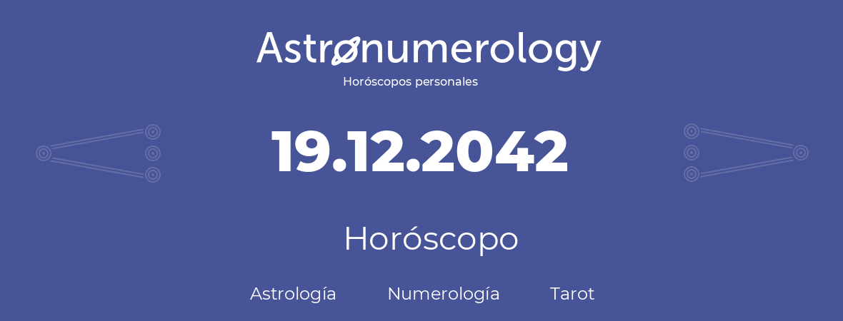 Fecha de nacimiento 19.12.2042 (19 de Diciembre de 2042). Horóscopo.
