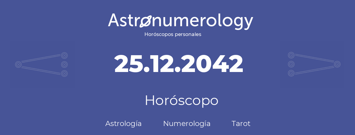 Fecha de nacimiento 25.12.2042 (25 de Diciembre de 2042). Horóscopo.