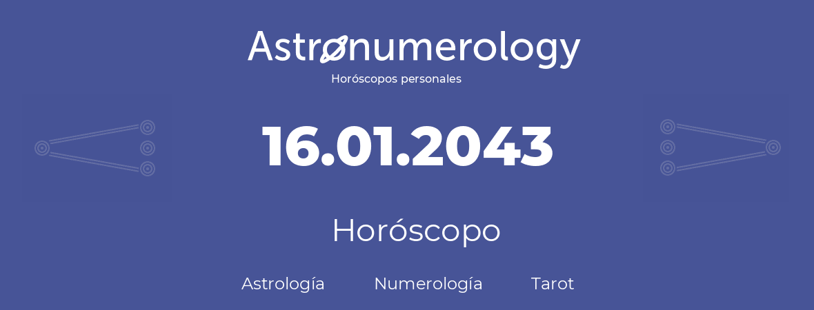 Fecha de nacimiento 16.01.2043 (16 de Enero de 2043). Horóscopo.