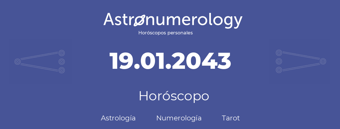 Fecha de nacimiento 19.01.2043 (19 de Enero de 2043). Horóscopo.
