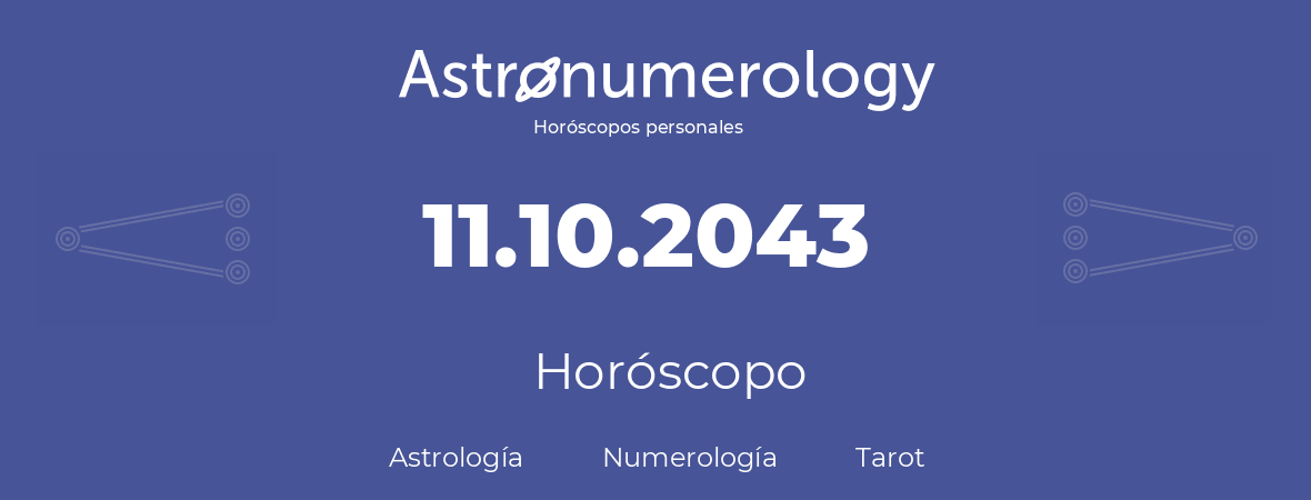 Fecha de nacimiento 11.10.2043 (11 de Octubre de 2043). Horóscopo.