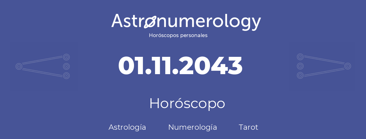 Fecha de nacimiento 01.11.2043 (1 de Noviembre de 2043). Horóscopo.