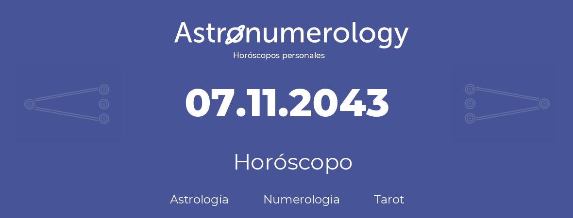 Fecha de nacimiento 07.11.2043 (7 de Noviembre de 2043). Horóscopo.