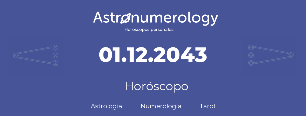 Fecha de nacimiento 01.12.2043 (01 de Diciembre de 2043). Horóscopo.