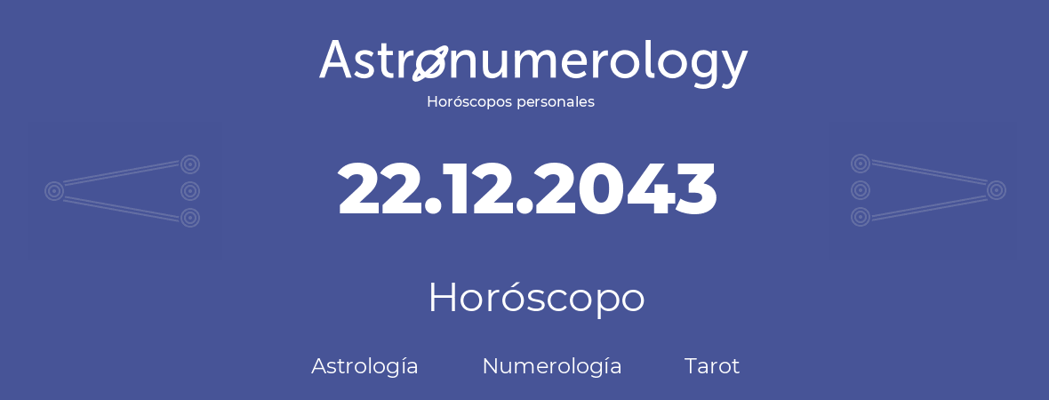 Fecha de nacimiento 22.12.2043 (22 de Diciembre de 2043). Horóscopo.