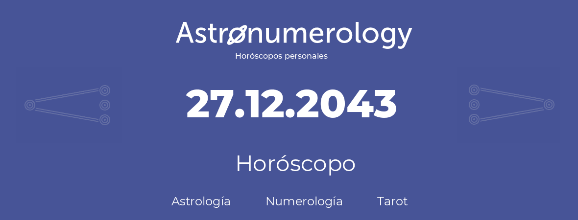 Fecha de nacimiento 27.12.2043 (27 de Diciembre de 2043). Horóscopo.