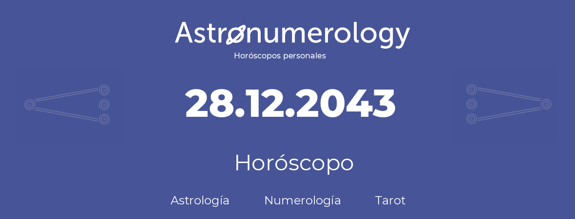 Fecha de nacimiento 28.12.2043 (28 de Diciembre de 2043). Horóscopo.